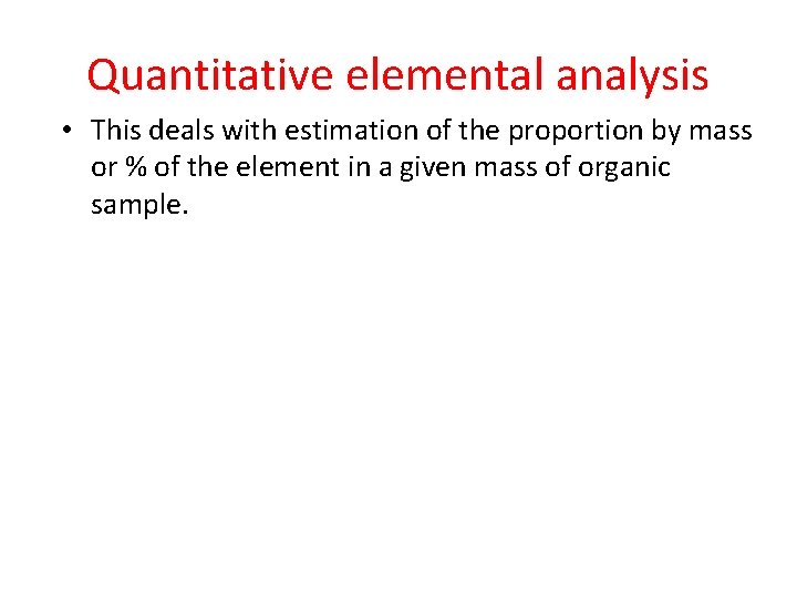 Quantitative elemental analysis • This deals with estimation of the proportion by mass or
