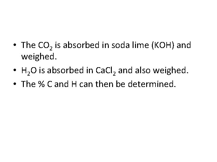  • The CO 2 is absorbed in soda lime (KOH) and weighed. •