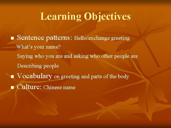 Learning Objectives n Sentence patterns: Hello/exchange greeting What’s your name? Saying who you are