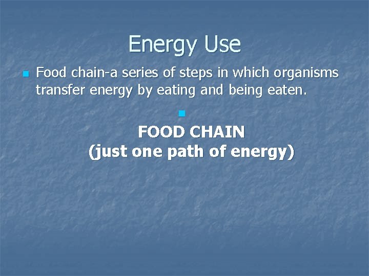 Energy Use n Food chain-a series of steps in which organisms transfer energy by