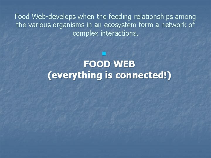 Food Web-develops when the feeding relationships among the various organisms in an ecosystem form