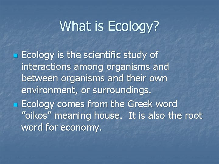 What is Ecology? n n Ecology is the scientific study of interactions among organisms