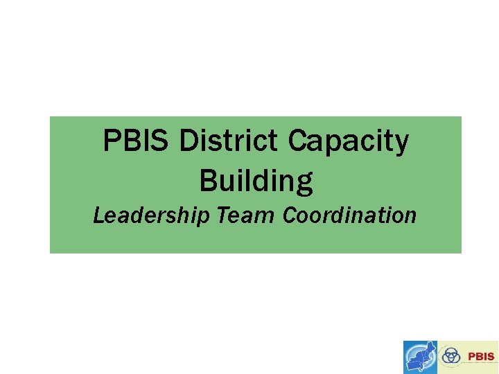 PBIS District Capacity Building Leadership Team Coordination 
