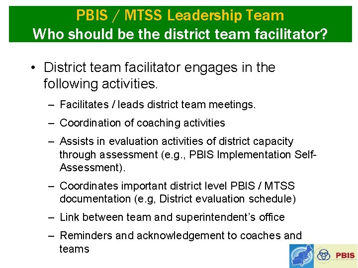 PBIS / MTSS Leadership Team Who should be the district team facilitator? • District