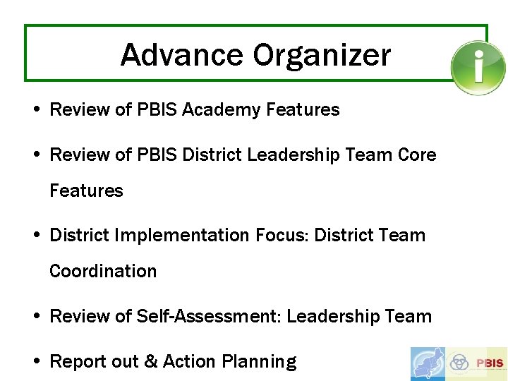 Advance Organizer • Review of PBIS Academy Features • Review of PBIS District Leadership