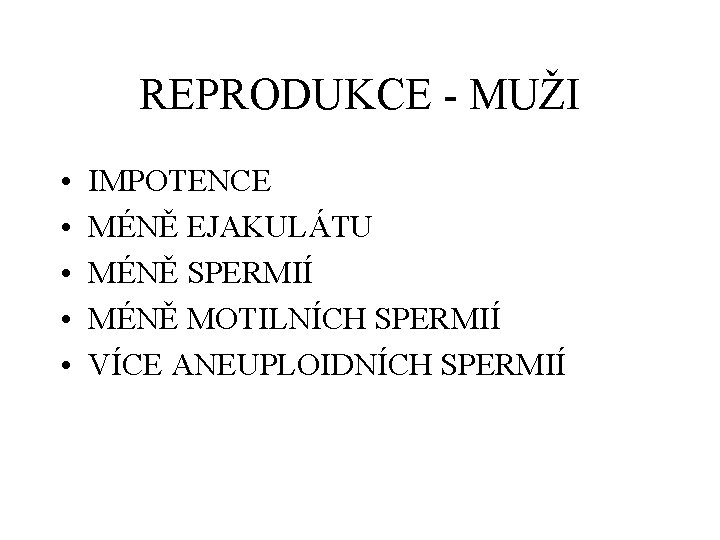 REPRODUKCE - MUŽI • • • IMPOTENCE MÉNĚ EJAKULÁTU MÉNĚ SPERMIÍ MÉNĚ MOTILNÍCH SPERMIÍ