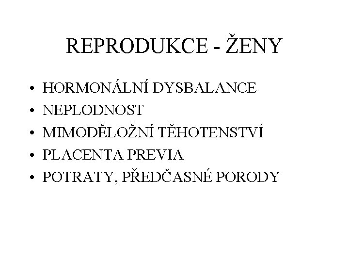 REPRODUKCE - ŽENY • • • HORMONÁLNÍ DYSBALANCE NEPLODNOST MIMODĚLOŽNÍ TĚHOTENSTVÍ PLACENTA PREVIA POTRATY,