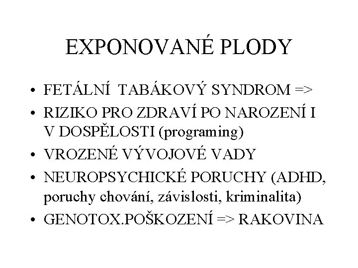 EXPONOVANÉ PLODY • FETÁLNÍ TABÁKOVÝ SYNDROM => • RIZIKO PRO ZDRAVÍ PO NAROZENÍ I