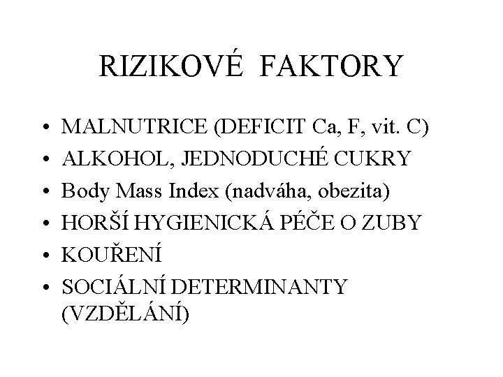 RIZIKOVÉ FAKTORY • • • MALNUTRICE (DEFICIT Ca, F, vit. C) ALKOHOL, JEDNODUCHÉ CUKRY