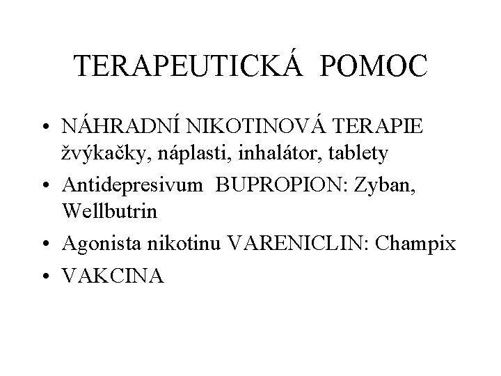 TERAPEUTICKÁ POMOC • NÁHRADNÍ NIKOTINOVÁ TERAPIE žvýkačky, náplasti, inhalátor, tablety • Antidepresivum BUPROPION: Zyban,