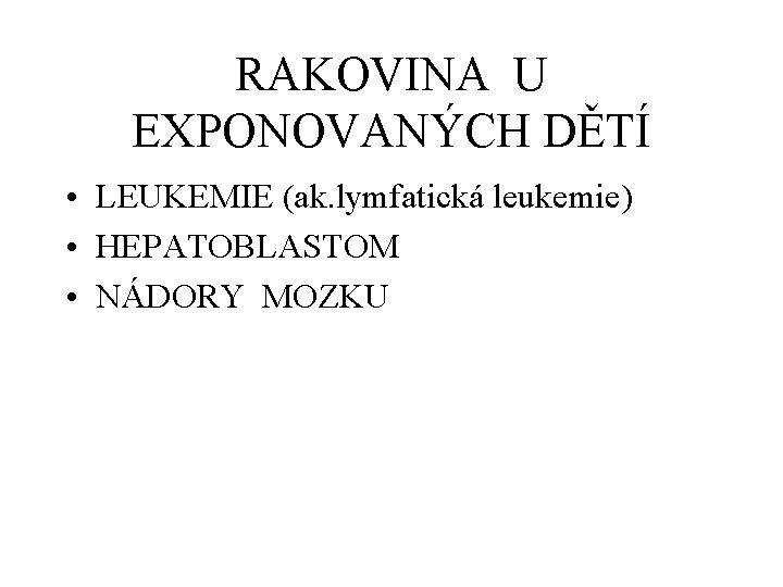 RAKOVINA U EXPONOVANÝCH DĚTÍ • LEUKEMIE (ak. lymfatická leukemie) • HEPATOBLASTOM • NÁDORY MOZKU