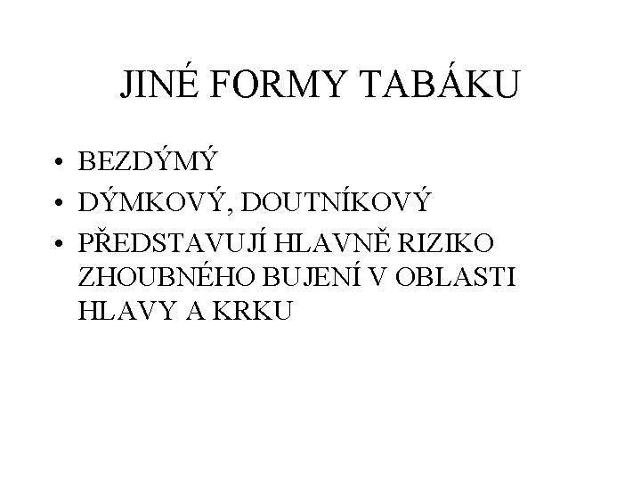 JINÉ FORMY TABÁKU • BEZDÝMÝ • DÝMKOVÝ, DOUTNÍKOVÝ • PŘEDSTAVUJÍ HLAVNĚ RIZIKO ZHOUBNÉHO BUJENÍ