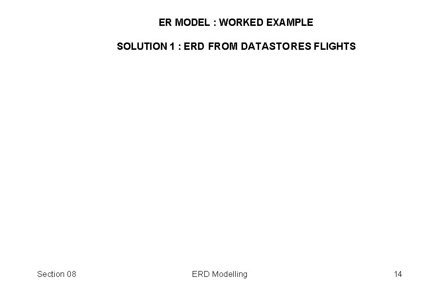 ER MODEL : WORKED EXAMPLE SOLUTION 1 : ERD FROM DATASTORES FLIGHTS Section 08