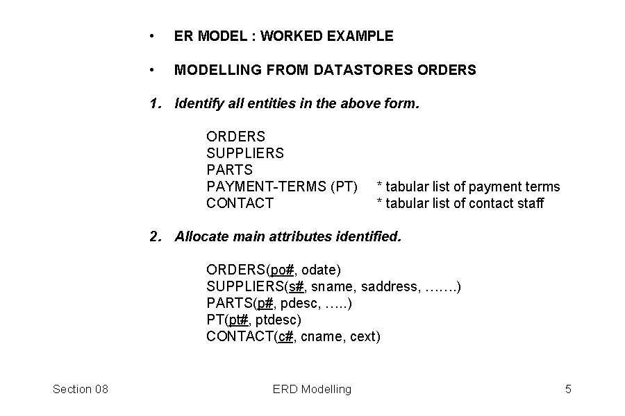  • ER MODEL : WORKED EXAMPLE • MODELLING FROM DATASTORES ORDERS 1. Identify