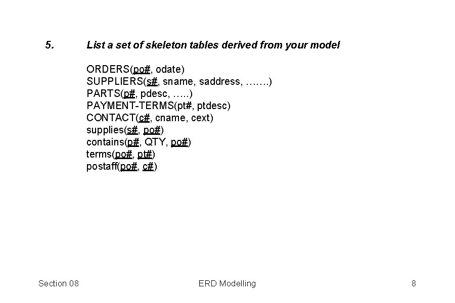 5. List a set of skeleton tables derived from your model ORDERS(po#, odate) SUPPLIERS(s#,