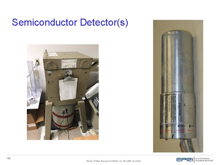 Semiconductor Detector(s) 105 Electric Power Research Institute, Inc. All rights reserved. Semiconductor Detector(s) 105 Electric Power Research Institute, Inc. All rights reserved.