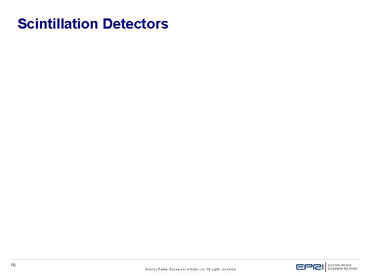 Scintillation Detectors 58 Electric Power Research Institute, Inc. All rights reserved. Scintillation Detectors 58 Electric Power Research Institute, Inc. All rights reserved.