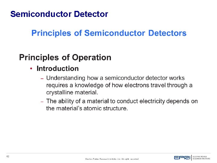 Semiconductor Detector 62 Electric Power Research Institute, Inc. All rights reserved. Semiconductor Detector 62 Electric Power Research Institute, Inc. All rights reserved.