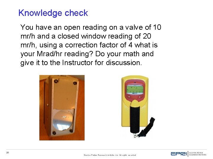 Knowledge check You have an open reading on a valve of 10 mr/h and Knowledge check You have an open reading on a valve of 10 mr/h and