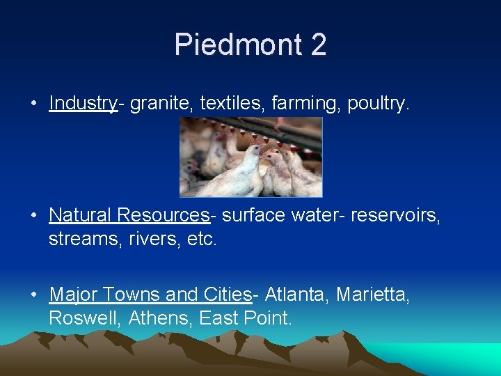 Piedmont 2 • Industry- granite, textiles, farming, poultry. • Natural Resources- surface water- reservoirs,