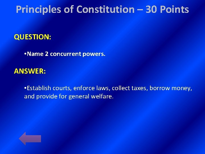 Principles of Constitution – 30 Points QUESTION: • Name 2 concurrent powers. ANSWER: •