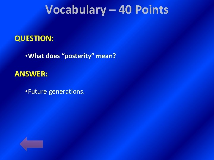 Vocabulary – 40 Points QUESTION: • What does “posterity” mean? ANSWER: • Future generations.