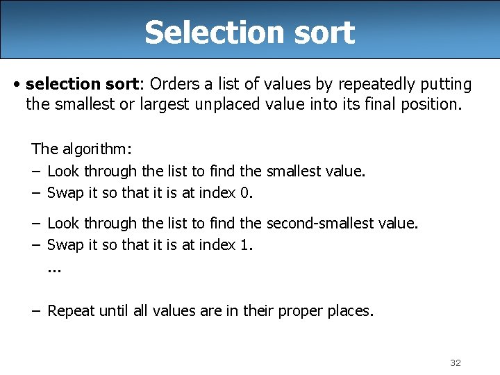 Selection sort • selection sort: Orders a list of values by repeatedly putting the