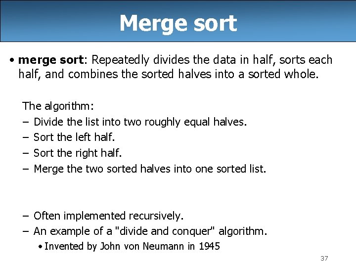 Merge sort • merge sort: Repeatedly divides the data in half, sorts each half,