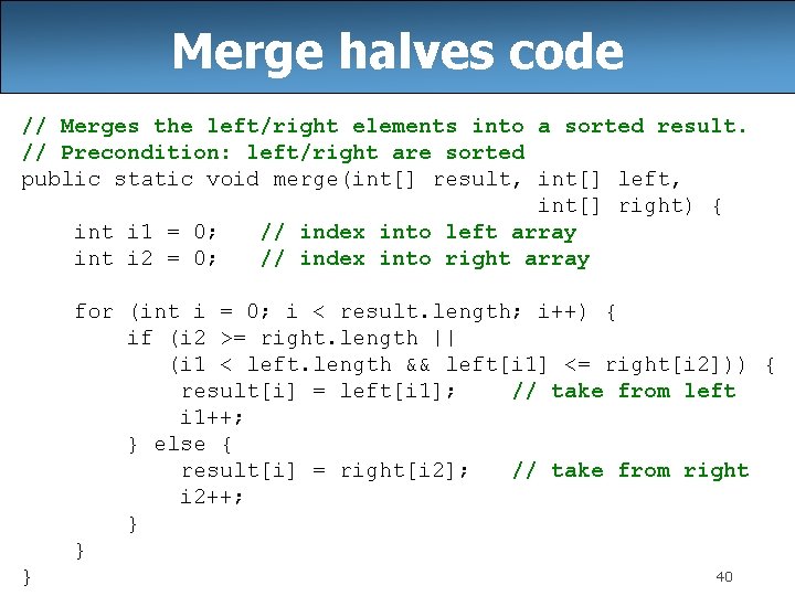 Merge halves code // Merges the left/right elements into a sorted result. // Precondition: