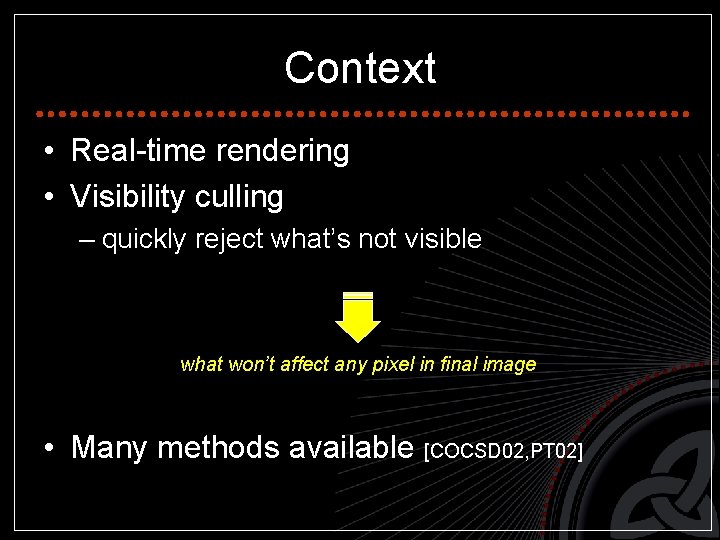 Context • Real-time rendering • Visibility culling – quickly reject what’s not visible what