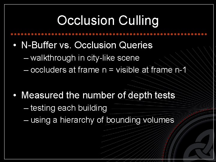Occlusion Culling • N-Buffer vs. Occlusion Queries – walkthrough in city-like scene – occluders