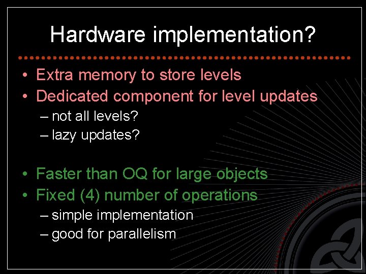 Hardware implementation? • Extra memory to store levels • Dedicated component for level updates