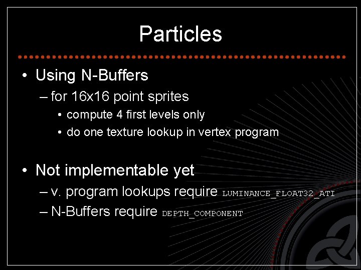 Particles • Using N-Buffers – for 16 x 16 point sprites • compute 4
