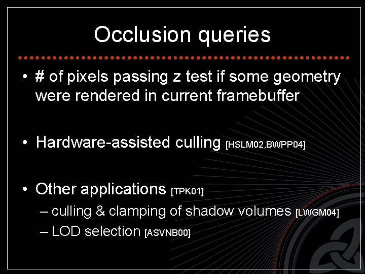 Occlusion queries • # of pixels passing z test if some geometry were rendered