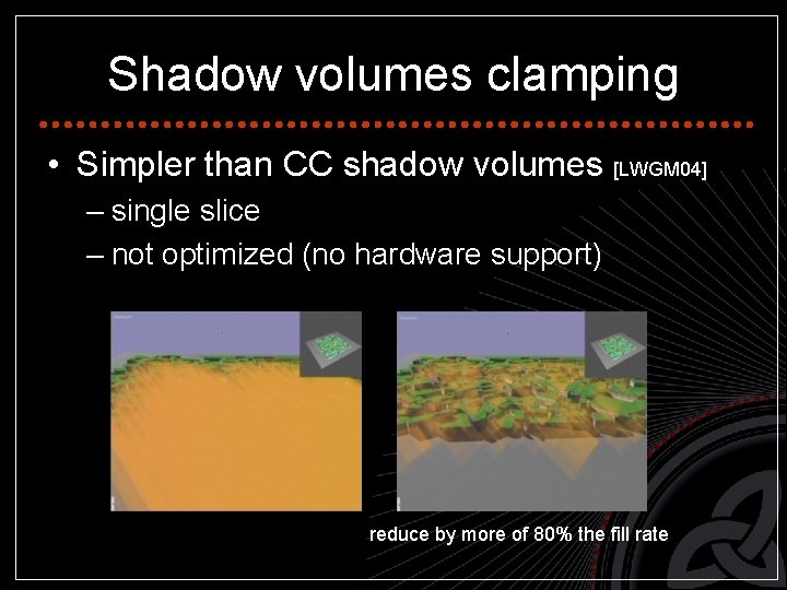 Shadow volumes clamping • Simpler than CC shadow volumes [LWGM 04] – single slice