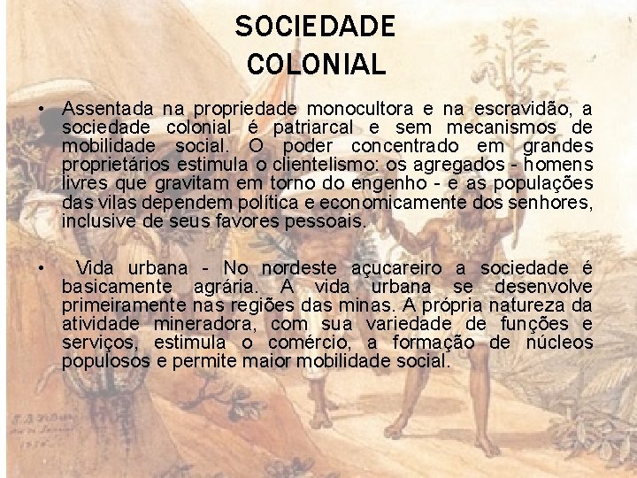 SOCIEDADE COLONIAL • Assentada na propriedade monocultora e na escravidão, a sociedade colonial é