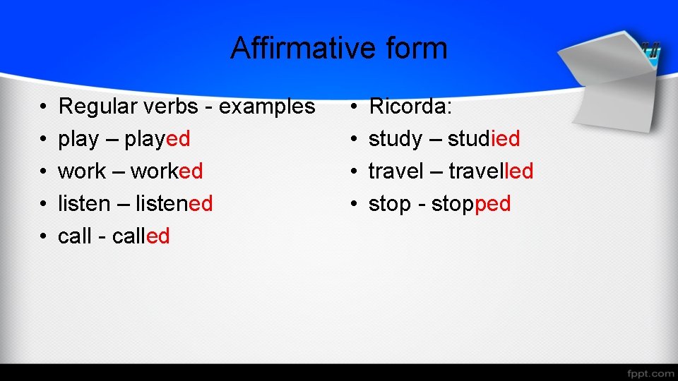 Affirmative form • • • Regular verbs - examples play – played work –