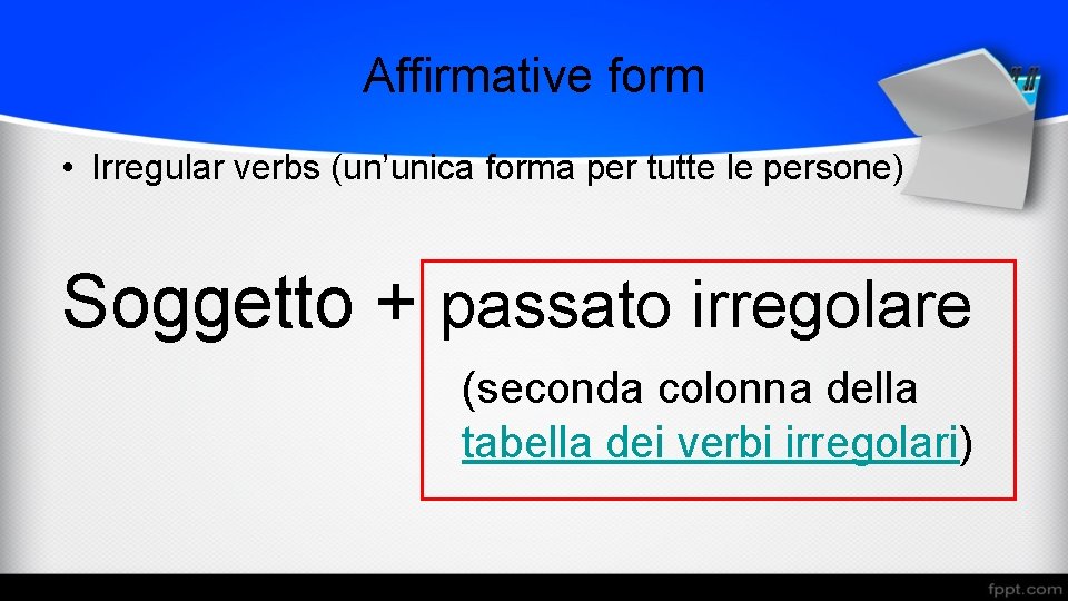 Affirmative form • Irregular verbs (un’unica forma per tutte le persone) Soggetto + passato