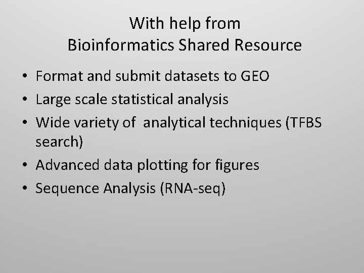 With help from Bioinformatics Shared Resource • Format and submit datasets to GEO •