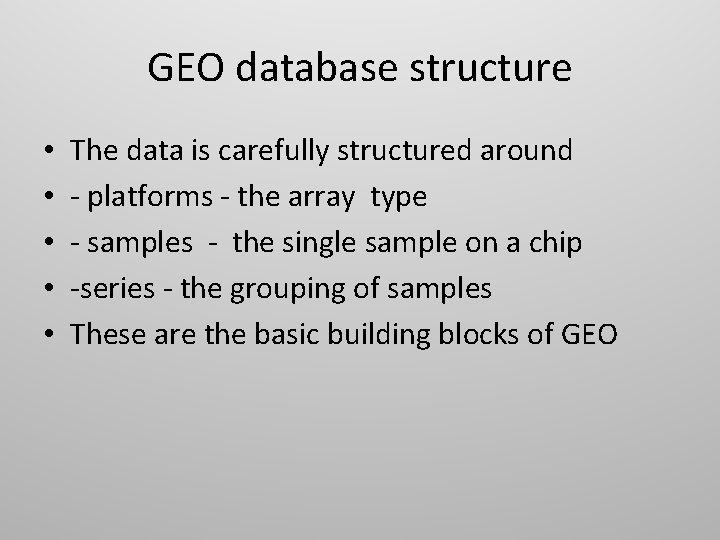 GEO database structure • • • The data is carefully structured around - platforms