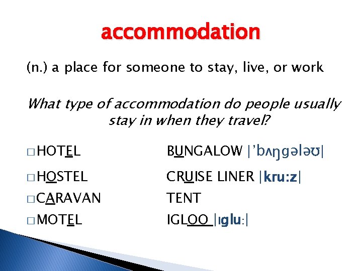 accommodation (n. ) a place for someone to stay, live, or work What type