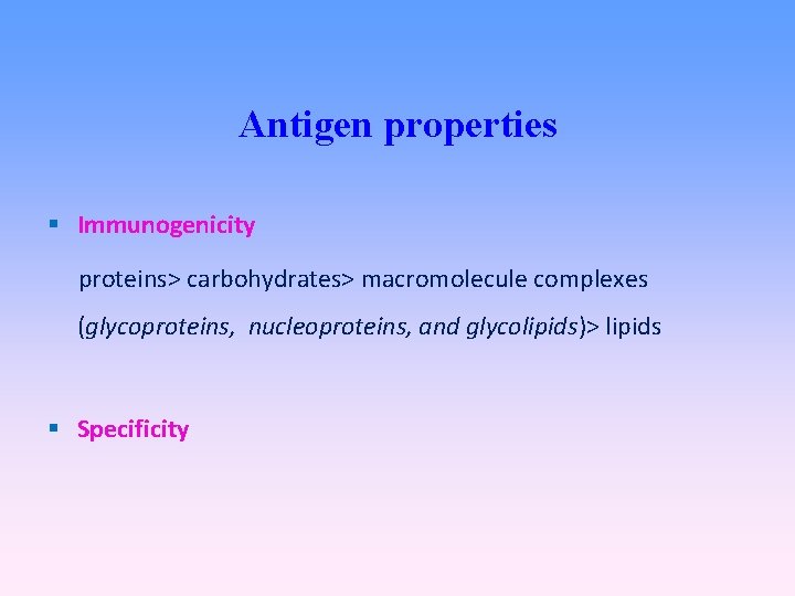 Antigen properties Immunogenicity proteins> carbohydrates> macromolecule complexes (glycoproteins, nucleoproteins, and glycolipids)> lipids Specificity 