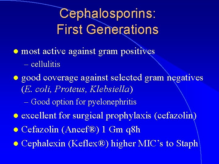 Cephalosporins: First Generations l most active against gram positives – cellulitis l good coverage