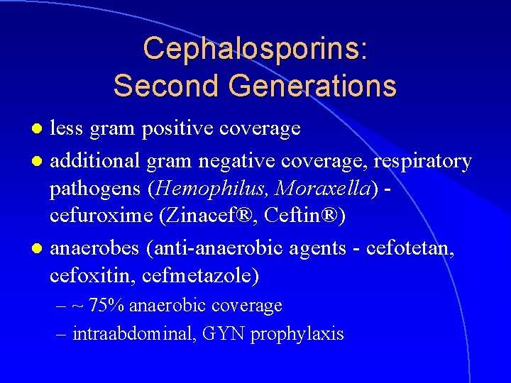 Cephalosporins: Second Generations less gram positive coverage l additional gram negative coverage, respiratory pathogens