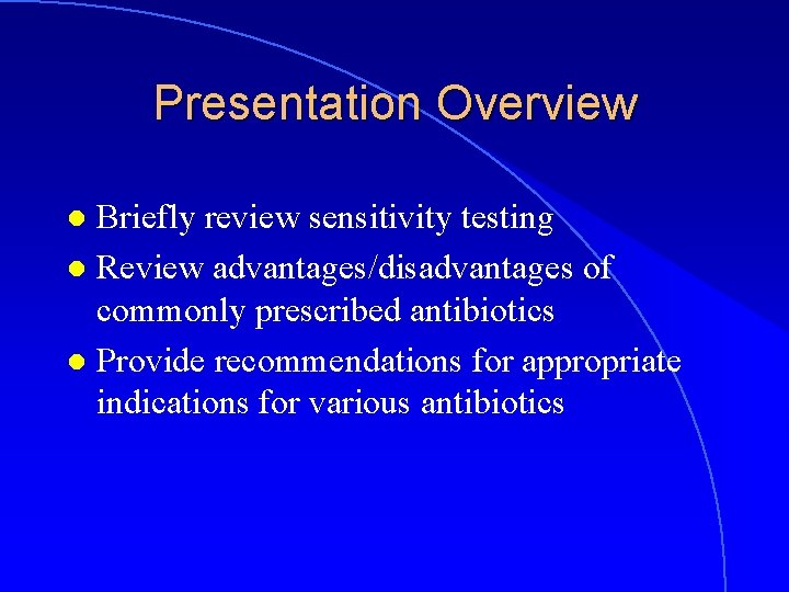 Presentation Overview Briefly review sensitivity testing l Review advantages/disadvantages of commonly prescribed antibiotics l