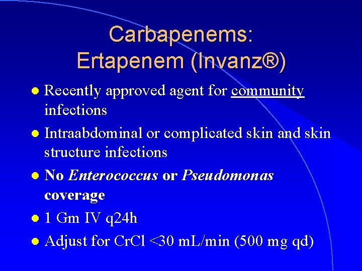 Carbapenems: Ertapenem (Invanz®) Recently approved agent for community infections l Intraabdominal or complicated skin