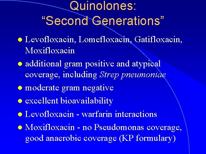Quinolones: “Second Generations” Levofloxacin, Lomefloxacin, Gatifloxacin, Moxifloxacin l additional gram positive and atypical coverage,