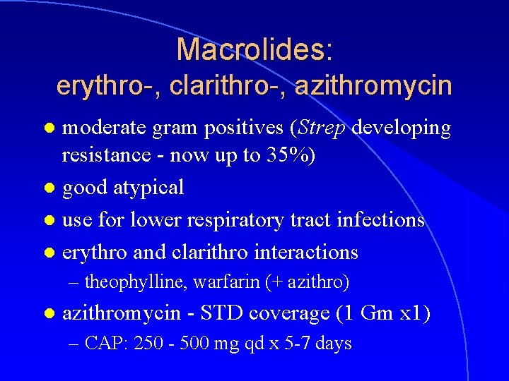 Macrolides: erythro-, clarithro-, azithromycin moderate gram positives (Strep developing resistance - now up to