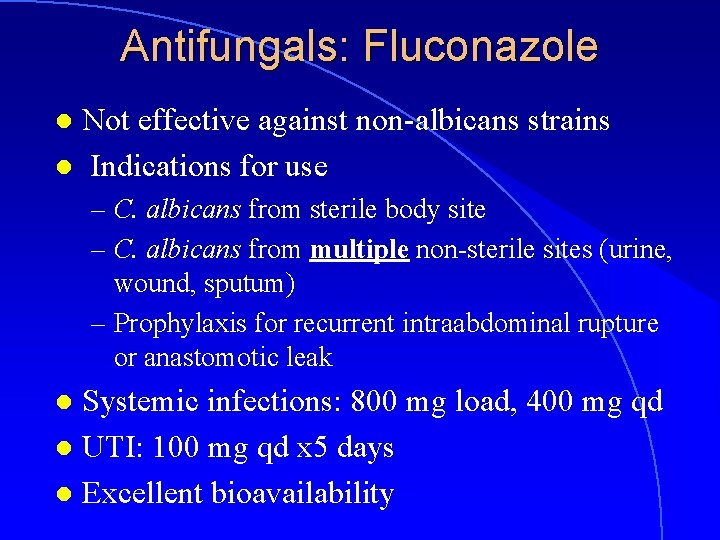 Antifungals: Fluconazole Not effective against non-albicans strains l Indications for use l – C.