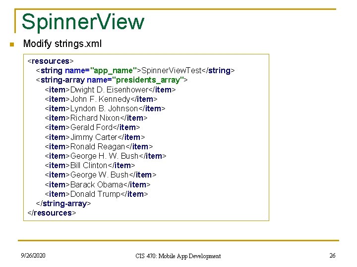 Spinner. View n Modify strings. xml <resources> <string name="app_name">Spinner. View. Test</string> <string-array name="presidents_array"> <item>Dwight
